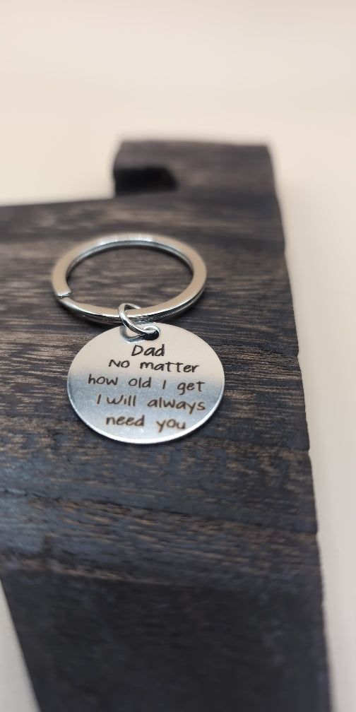 Dad, no matter how old I get I will always need you, Father's, Father's day, gift, birthday, love, keychain
